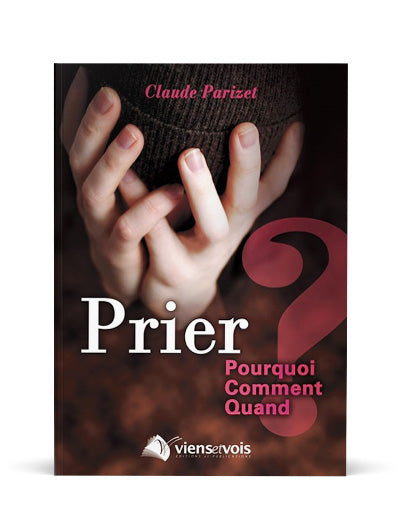 Prier: Pourquoi, comment, quand?