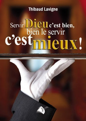 Servir Dieu c’est bien, bien le servir c’est mieux !